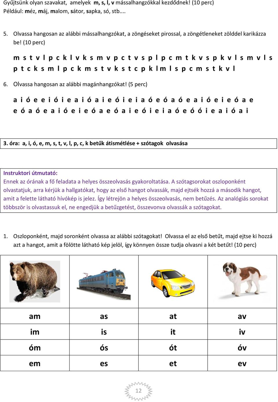 (10 perc) m s t v l p c k l v k s m v p c t v s p l p c m t k v s p k v l s m v l s p t c k s m l p c k m s t v k s t c p k l m l s p c m s t k v l 6. Olvassa hangosan az alábbi magánhangzókat!