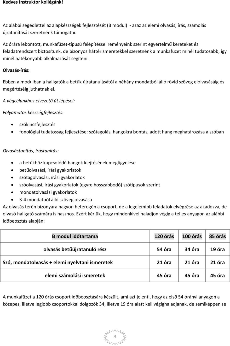 így minél hatékonyabb alkalmazását segíteni. Olvasás-írás: Ebben a modulban a hallgatók a betűk újratanulásától a néhány mondatból álló rövid szöveg elolvasásáig és megértéséig juthatnak el.