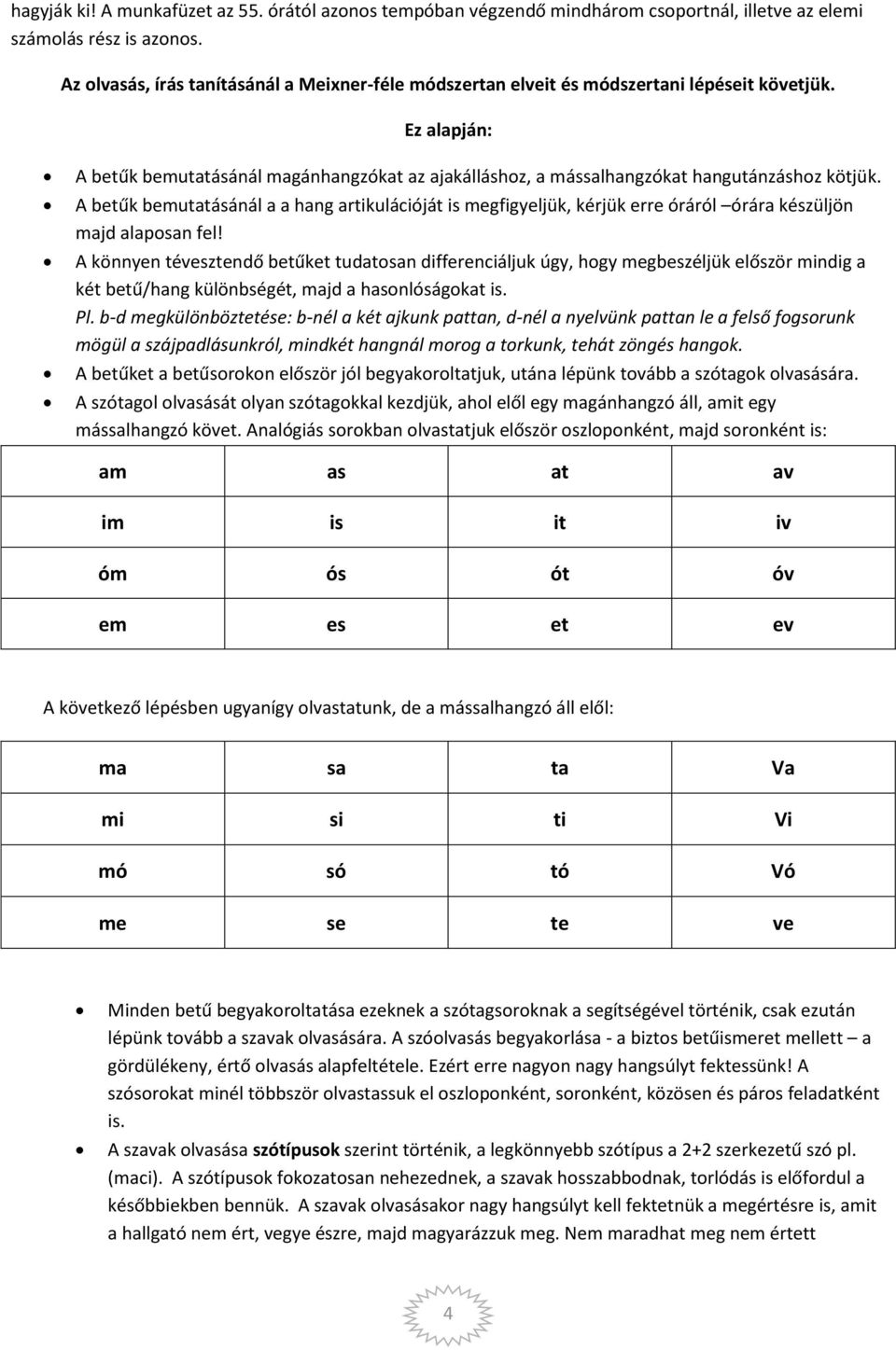 Ez alapján: A betűk bemutatásánál magánhangzókat az ajakálláshoz, a mássalhangzókat hangutánzáshoz kötjük.