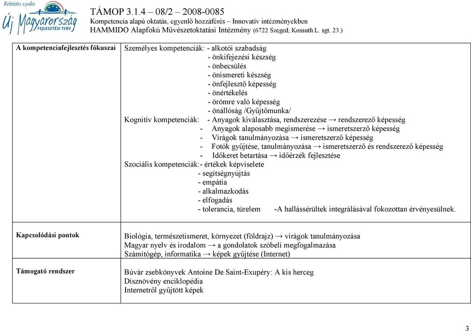 képesség - Fotók gyűjtése, tanulmányozása ismeretszerző és rendszerező képesség - Időkeret betartása időérzék fejlesztése Szociális kompetenciák:- értékek képviselete - segítségnyújtás - empátia -