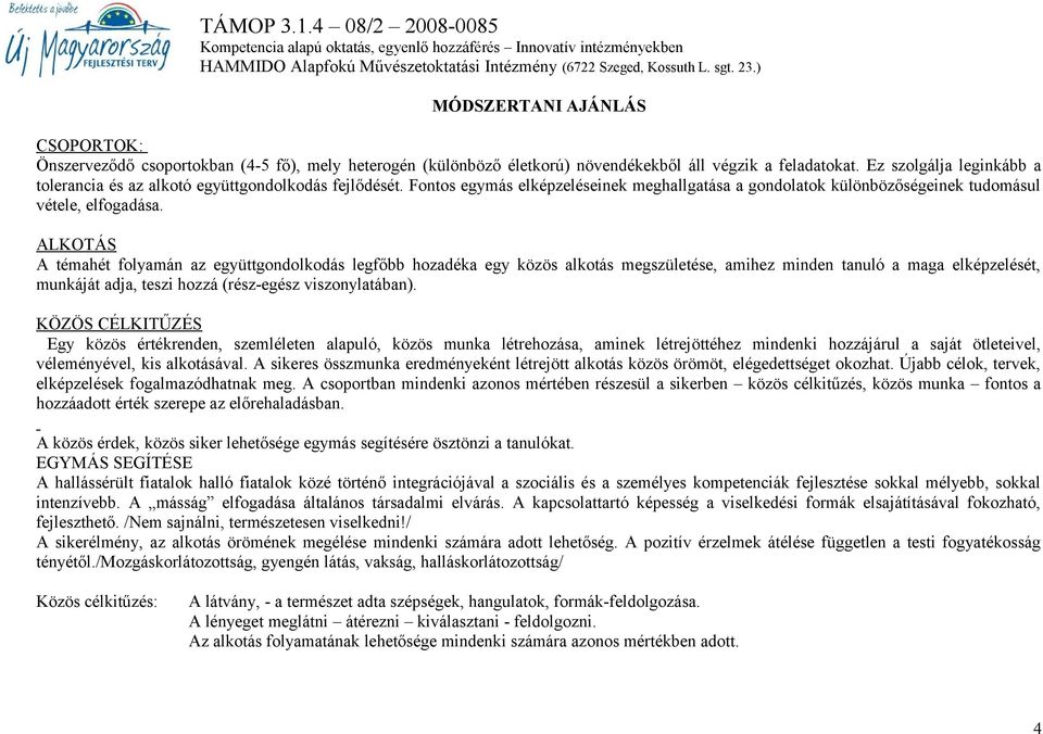 ALKOTÁS A témahét folyamán az együttgondolkodás legfőbb hozadéka egy közös alkotás megszületése, amihez minden tanuló a maga elképzelését, munkáját adja, teszi hozzá (rész-egész viszonylatában).