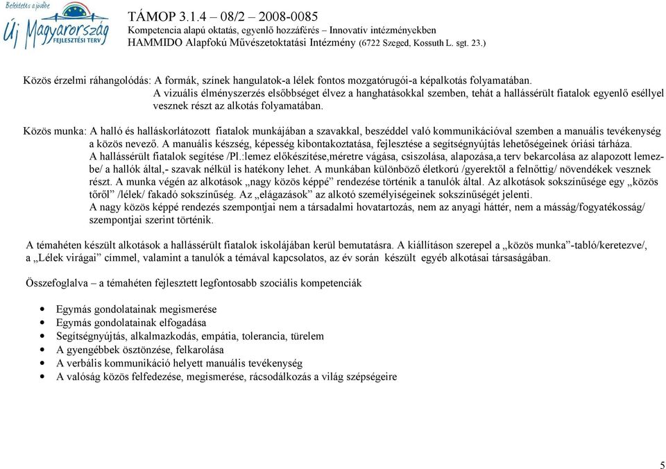 Közös munka: A halló és halláskorlátozott fiatalok munkájában a szavakkal, beszéddel való kommunikációval szemben a manuális tevékenység a közös nevező.