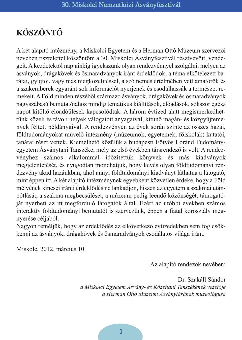 szó nemes értelmében vett amatőrök és a szakemberek egyaránt sok információt nyerjenek és csodálhassák a természet remekeit.