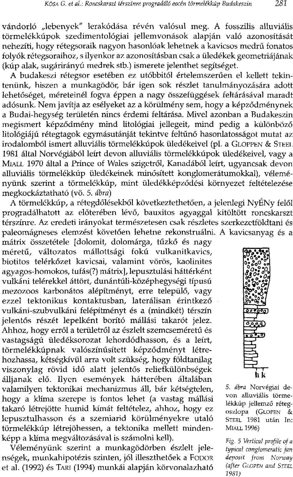ilyenkor az azonosításban csak a üledékek geometriájának (kúp alak, sugárirányú medrek stb.) ismerete jelenthet segítséget.