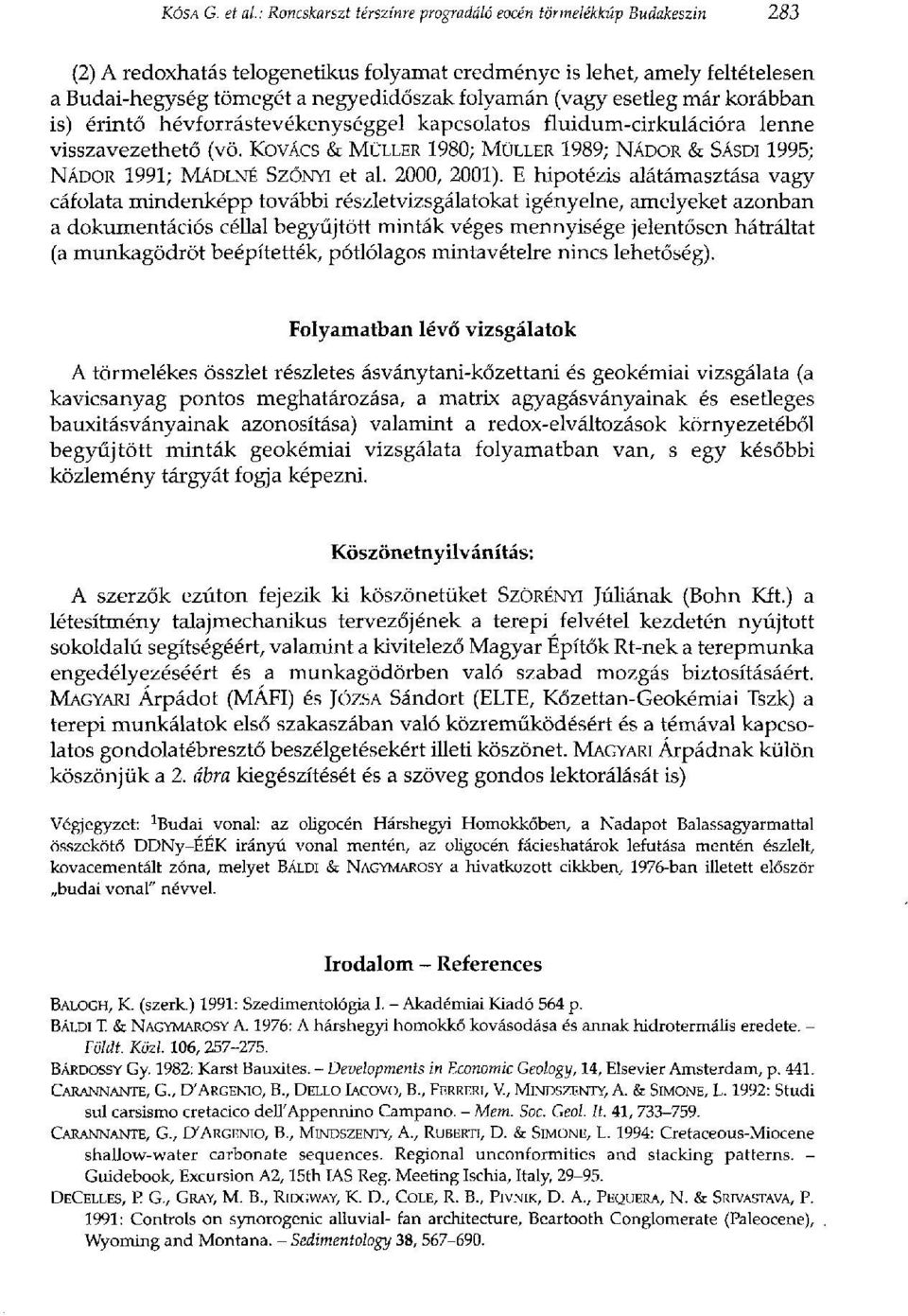 folyamán (vagy esetleg már korábban is) érintő hévforrástevékenységgel kapcsolatos fluidum-cirkulációra lenne visszavezethető (vö.