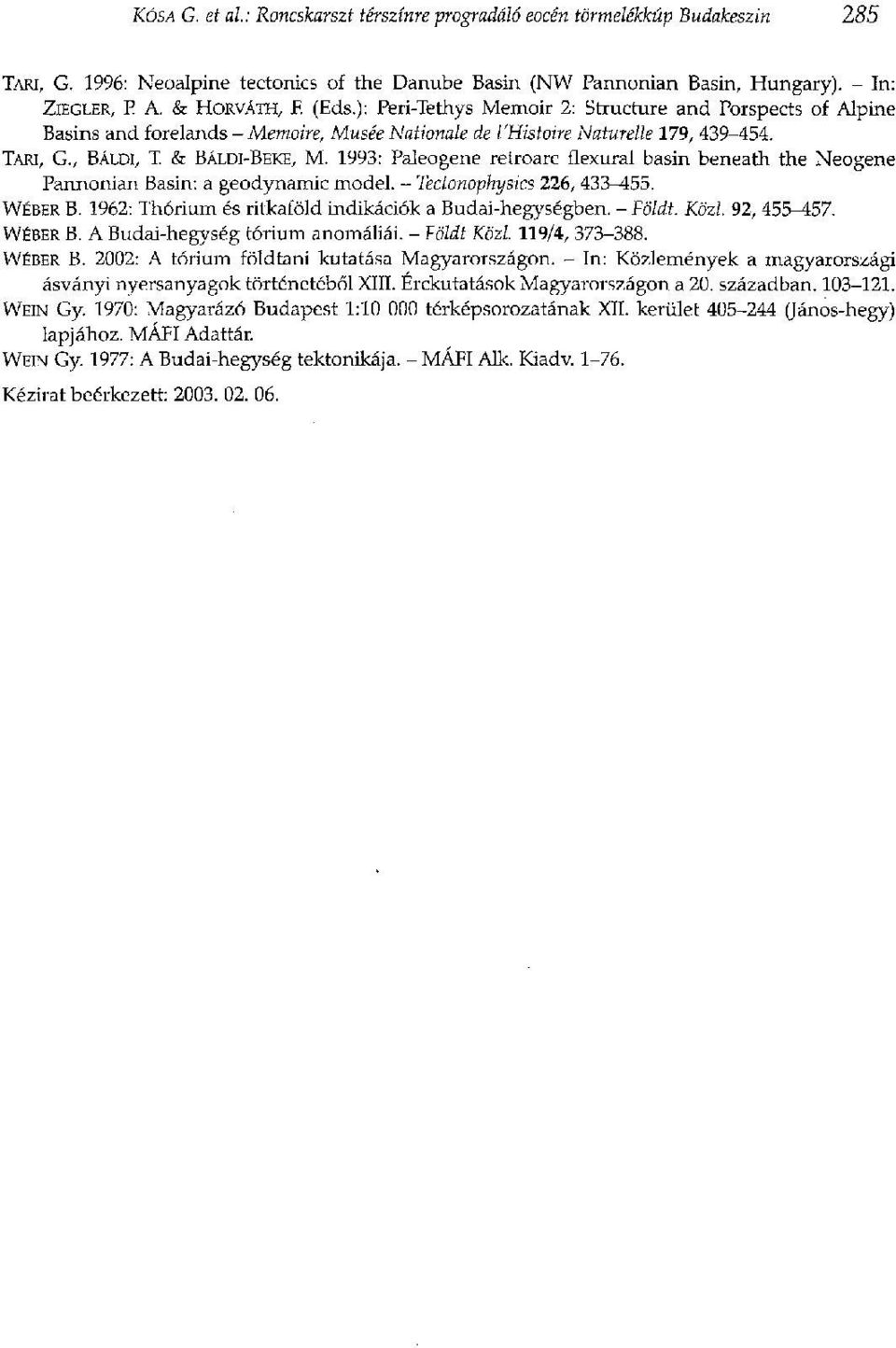 1993: Paleogene retroarc flexural basin beneath the Neogene Pannonian Basin: a geodynamic model. - Tectonophysics 226, 433-455. WEBER В. 1962: Thorium és ritkaföld indikációk a Budai-hegységben.