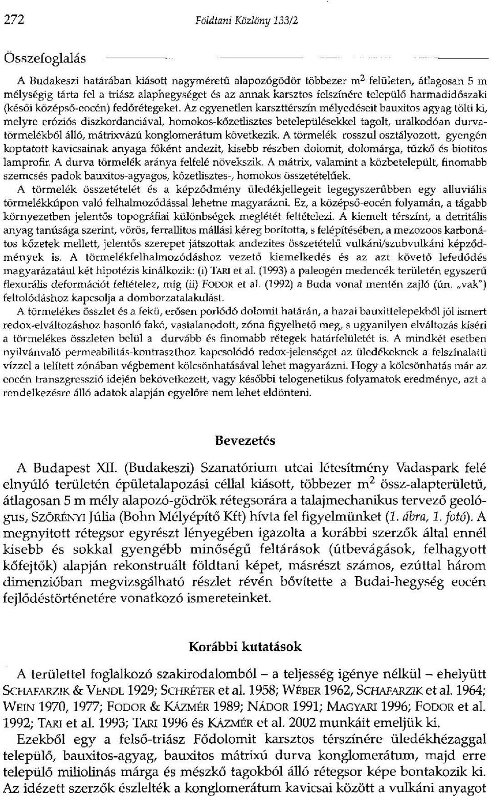 Az egyenetlen karszttérszín mélyedéseit bauxitos agyag tölti ki, melyre eróziós diszkordanciával, homokos-kőzetlisztes betelepülésekkel tagolt, uralkodóan durvatörmelékből álló, mátrixvázú