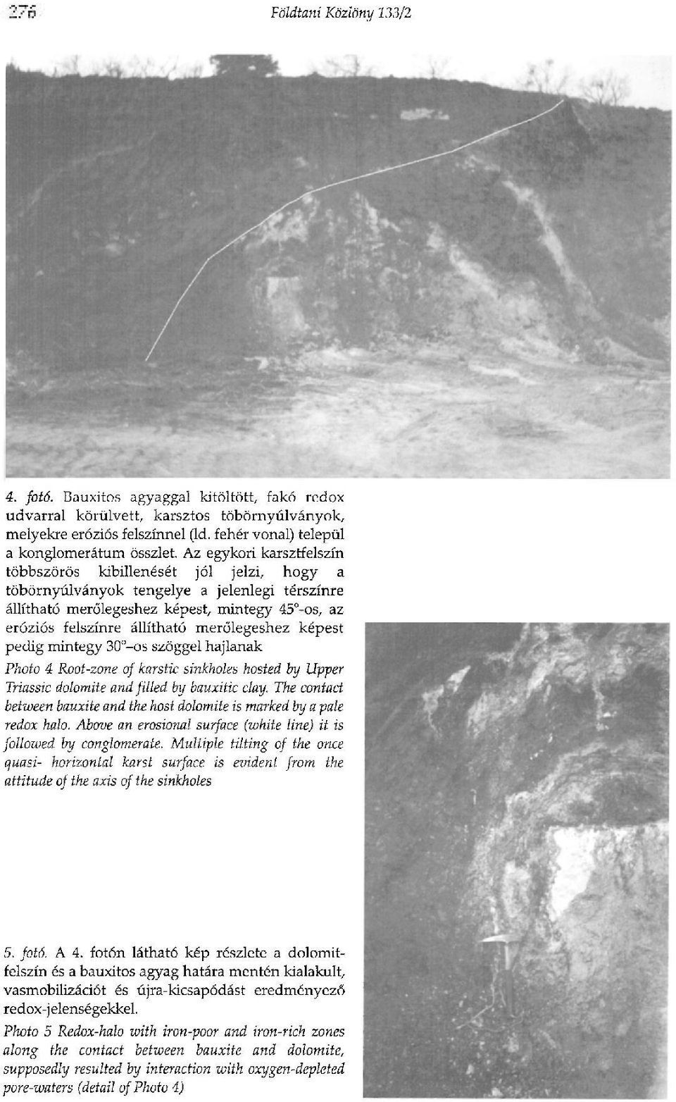 merőlegeshez képest pedig mintegy 30 -os szöggel hajlanak Photo 4 Root-zone of karstic sinkholes hosted by Upper Triassic dolomite and filled by bauxitic clay.