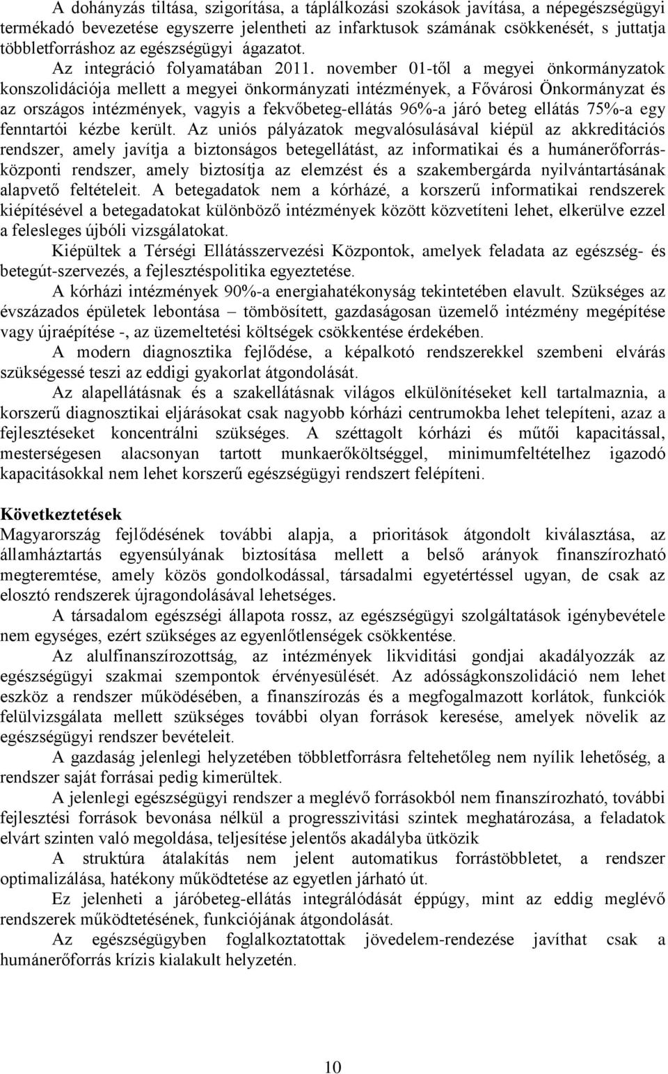 november 01-től a megyei önkormányzatok konszolidációja mellett a megyei önkormányzati intézmények, a Fővárosi Önkormányzat és az országos intézmények, vagyis a fekvőbeteg-ellátás 96%-a járó beteg