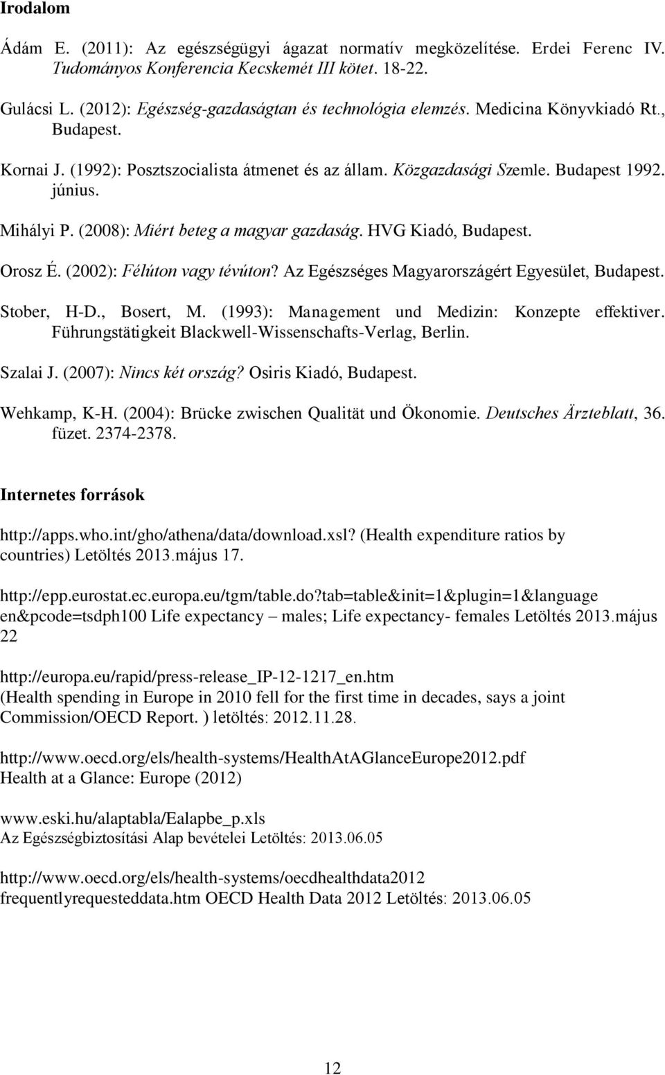 (2008): Miért beteg a magyar gazdaság. HVG Kiadó, Budapest. Orosz É. (2002): Félúton vagy tévúton? Az Egészséges Magyarországért Egyesület, Budapest. Stober, H-D., Bosert, M.