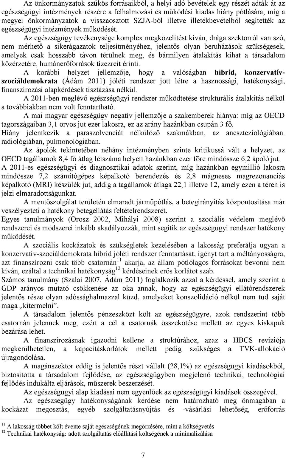 Az egészségügy tevékenysége komplex megközelítést kíván, drága szektorról van szó, nem mérhető a sikerágazatok teljesítményéhez, jelentős olyan beruházások szükségesek, amelyek csak hosszabb távon