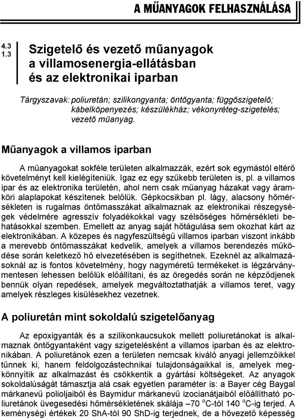 vékonyréteg-szigetelés; vezető műanyag. Műanyagok a villamos iparban A műanyagokat sokféle területen alkalmazzák, ezért sok egymástól eltérő követelményt kell kielégíteniük.