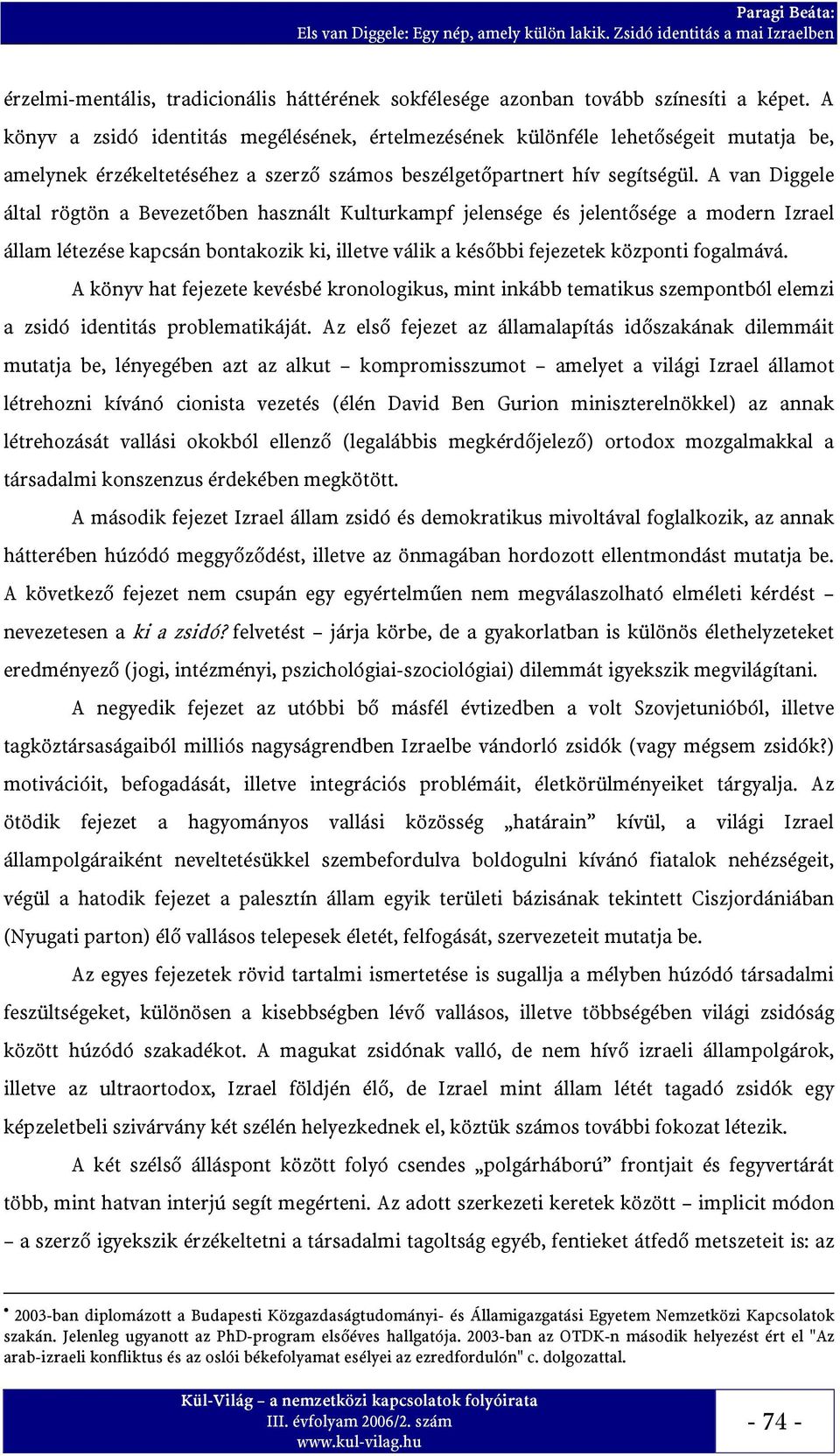 A van Diggele által rögtön a Bevezetőben használt Kulturkampf jelensége és jelentősége a modern Izrael állam létezése kapcsán bontakozik ki, illetve válik a későbbi fejezetek központi fogalmává.