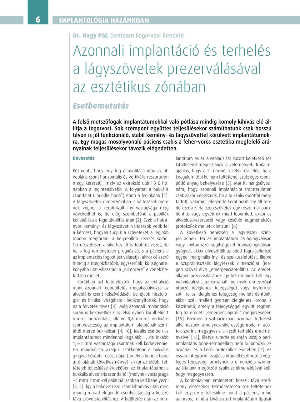 kihívás elé állítja a fogorvost. Sok szempont együttes teljesülésekor számíthatunk csak hosszú távon is jól funkcionáló, stabil kemény- és lágyszövettel körülvett implantátumokra.