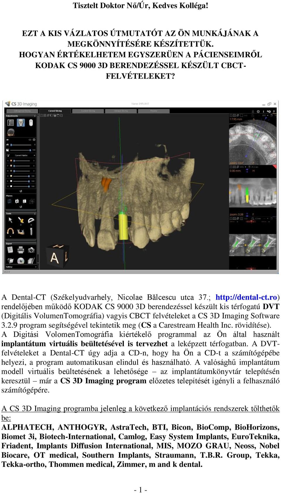 ro) rendelőjében működő KODAK CS 9000 3D berendezéssel készült kis térfogatú DVT (Digitális VolumenTomográfia) vagyis CBCT felvételeket a CS 3D Imaging Software 3.2.