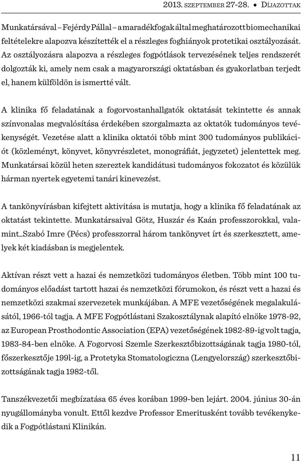 A klinika fő feladatának a fogorvostanhallgatók oktatását tekintette és annak színvonalas megvalósítása érdekében szorgalmazta az oktatók tudományos tevékenységét.