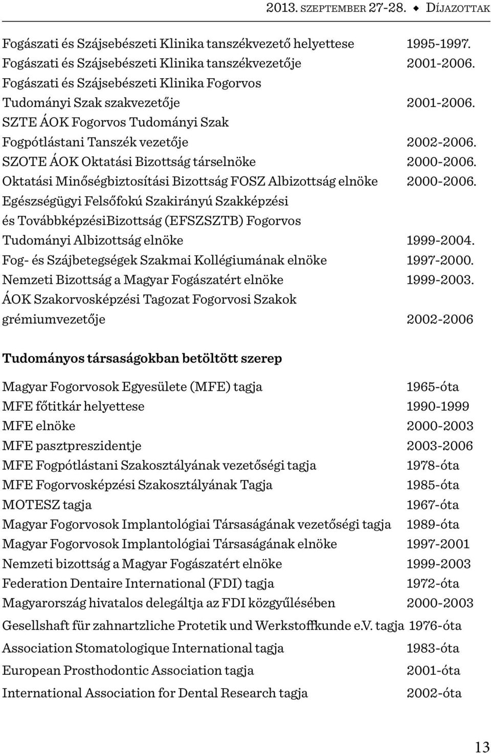 SZOTE ÁOK Oktatási Bizottság társelnöke 2000-2006. Oktatási Minőségbiztosítási Bizottság FOSZ Albizottság elnöke 2000-2006.