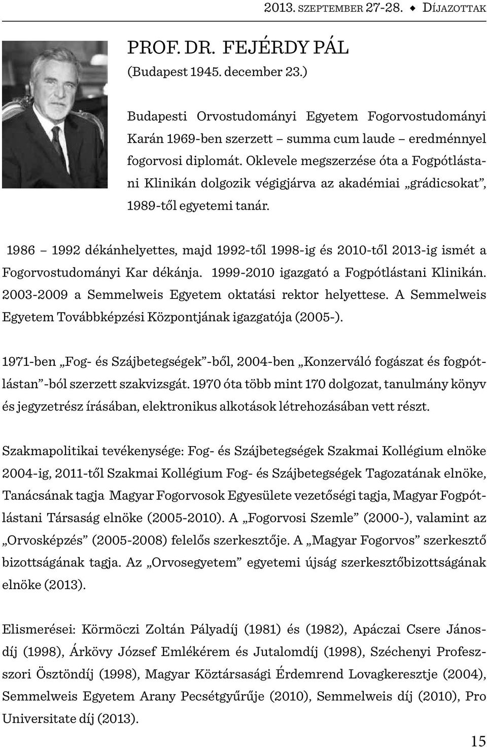 Oklevele megszerzése óta a Fogpótlástani Klinikán dolgozik végigjárva az akadémiai grádicsokat, 1989-től egyetemi tanár.