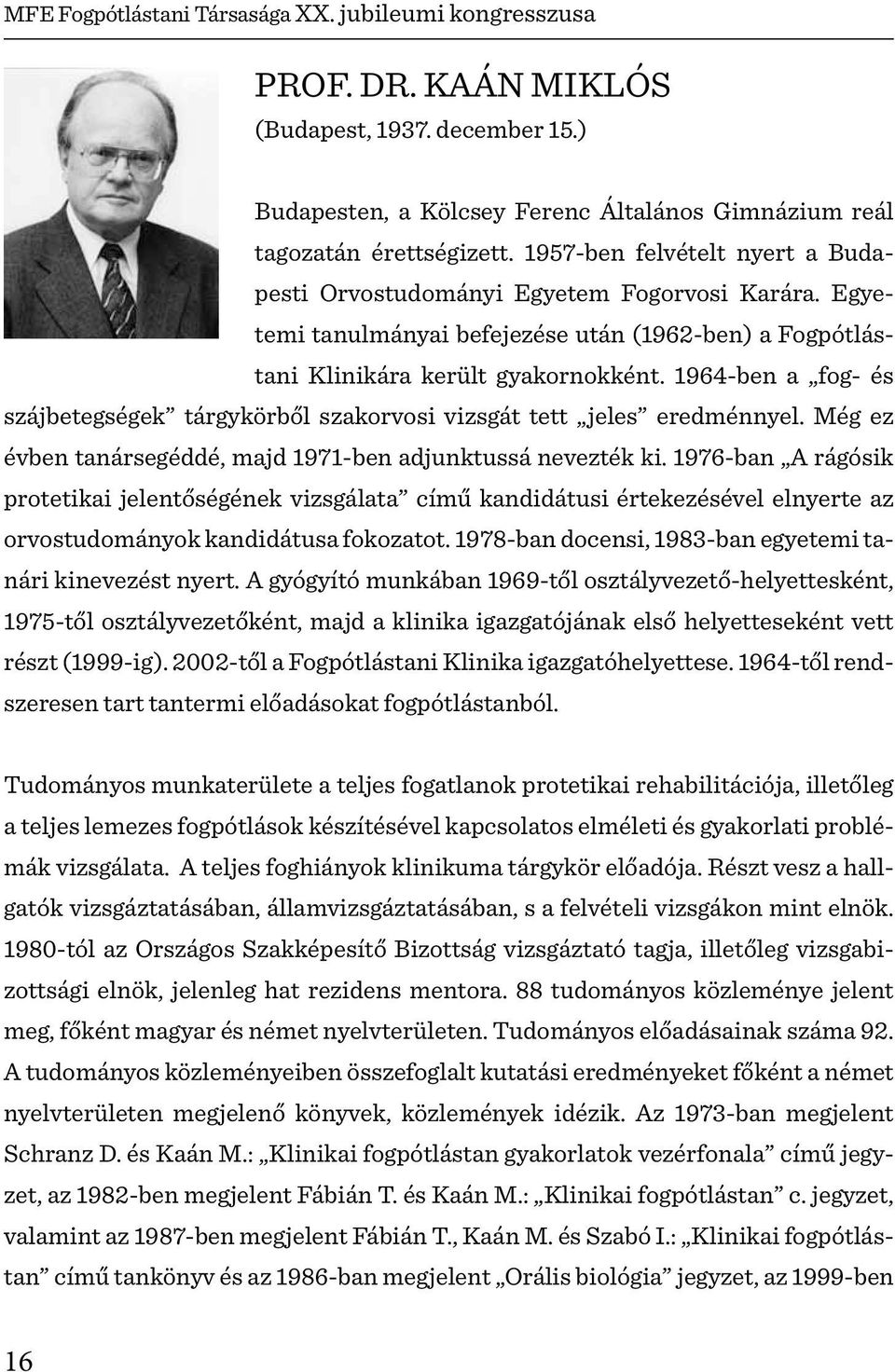 1964-ben a fog- és szájbetegségek tárgykörből szakorvosi vizsgát tett jeles eredménnyel. Még ez évben tanársegéddé, majd 1971-ben adjunktussá nevezték ki.