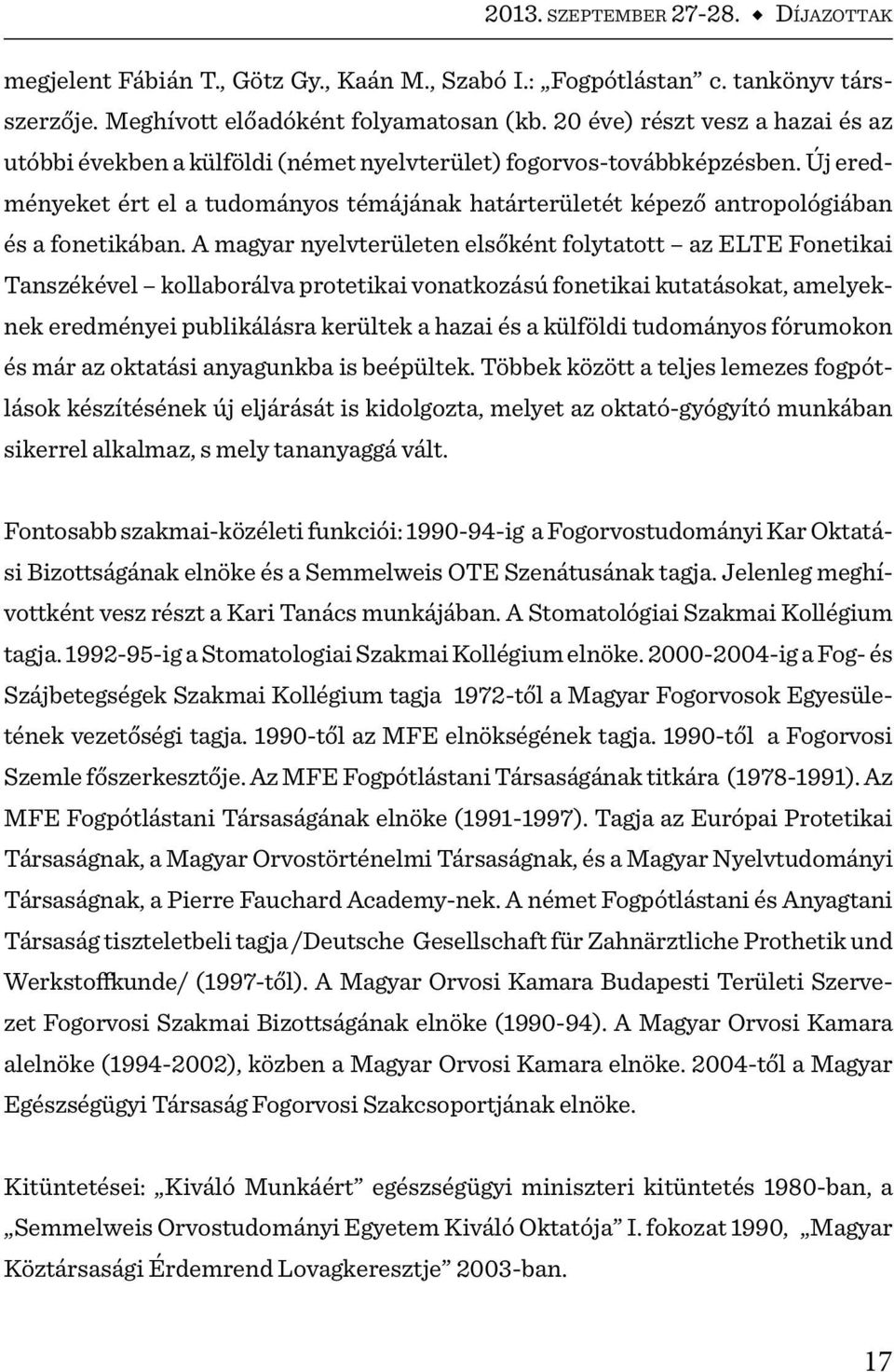 Új eredményeket ért el a tudományos témájának határterületét képező antropológiában és a fonetikában.