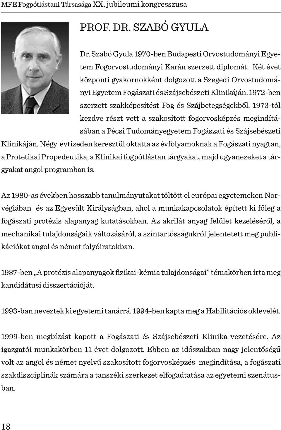 1973-tól kezdve részt vett a szakosított fogorvosképzés megindításában a Pécsi Tudományegyetem Fogászati és Szájsebészeti Klinikáján.