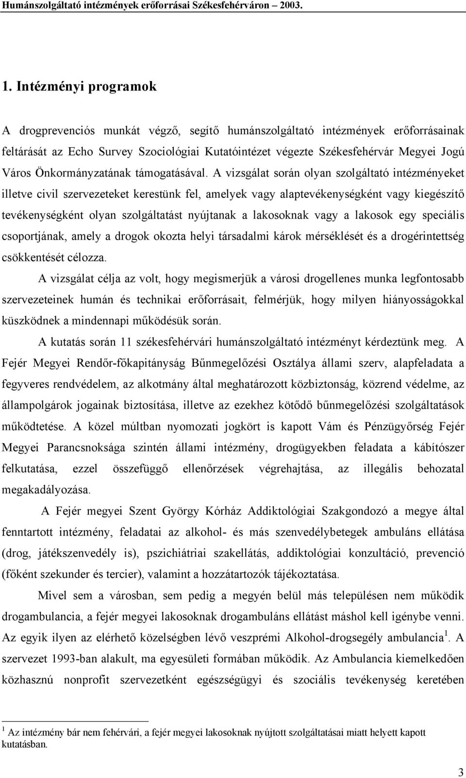 A vizsgálat során olyan szolgáltató intézményeket illetve civil szervezeteket kerestünk fel, amelyek vagy alaptevékenységként vagy kiegészítő tevékenységként olyan szolgáltatást nyújtanak a