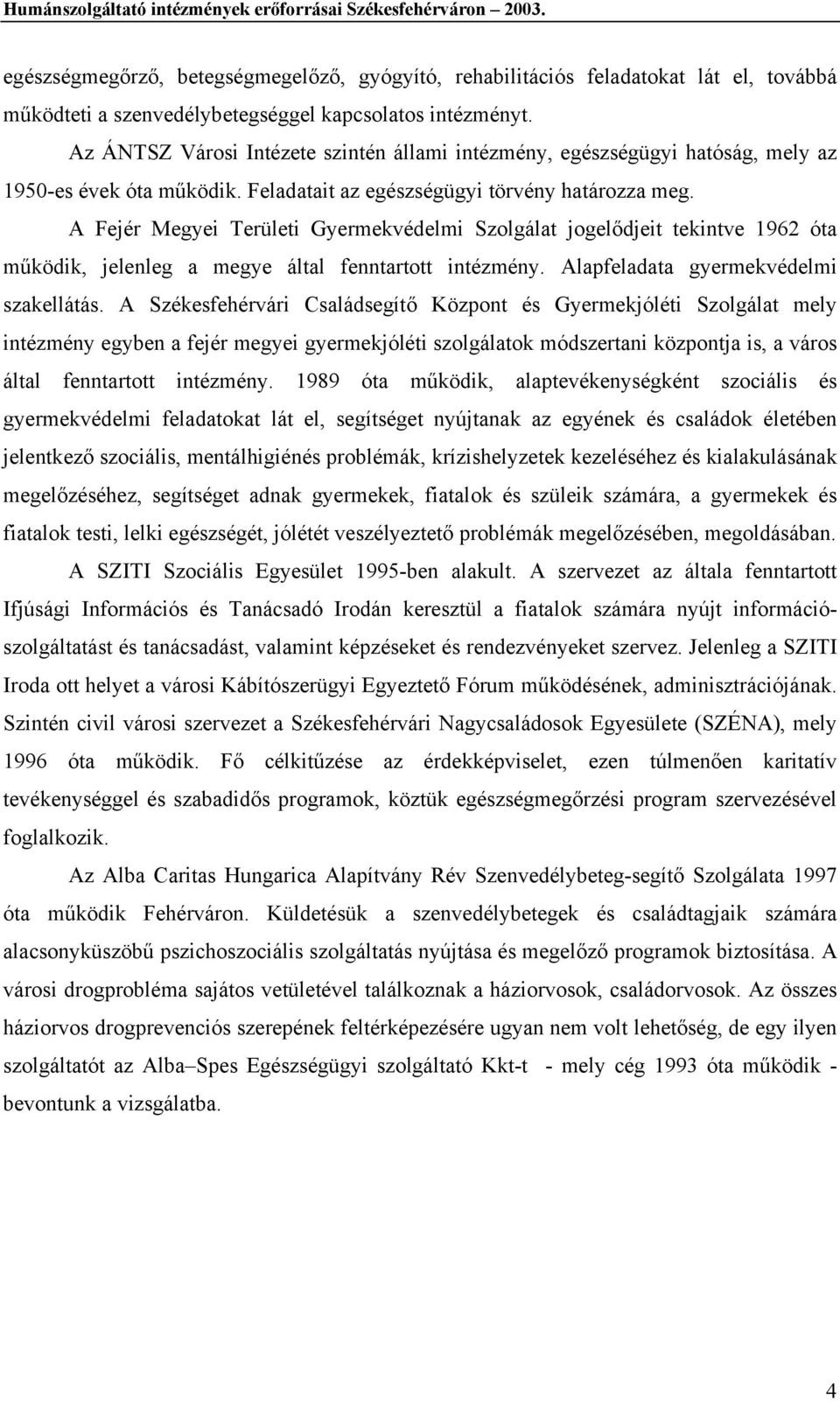 A Fejér Megyei Területi Gyermekvédelmi Szolgálat jogelődjeit tekintve 1962 óta működik, jelenleg a megye által fenntartott intézmény. Alapfeladata gyermekvédelmi szakellátás.