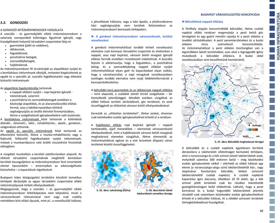 Az intézményrendszer fő struktúráját az alapellátást nyújtó és a bentlakásos intézmények alkotják, melyeket kiegészítenek az egyéb és a speciális pl.