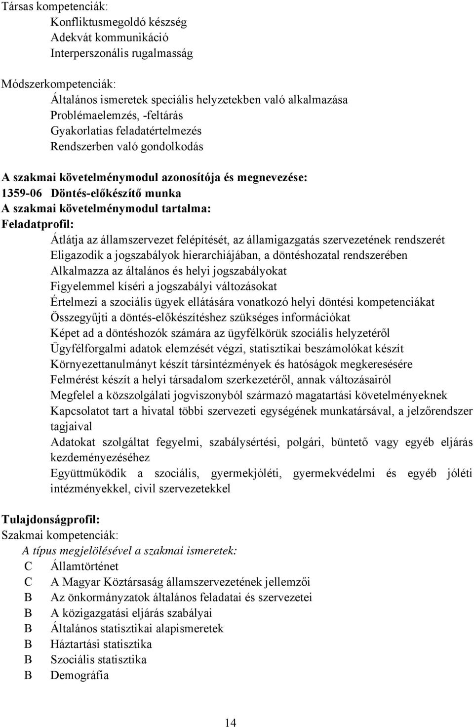 Feladatprofil: Átlátja az államszervezet felépítését, az államigazgatás szervezetének rendszerét Eligazodik a jogszabályok hierarchiájában, a döntéshozatal rendszerében Alkalmazza az általános és