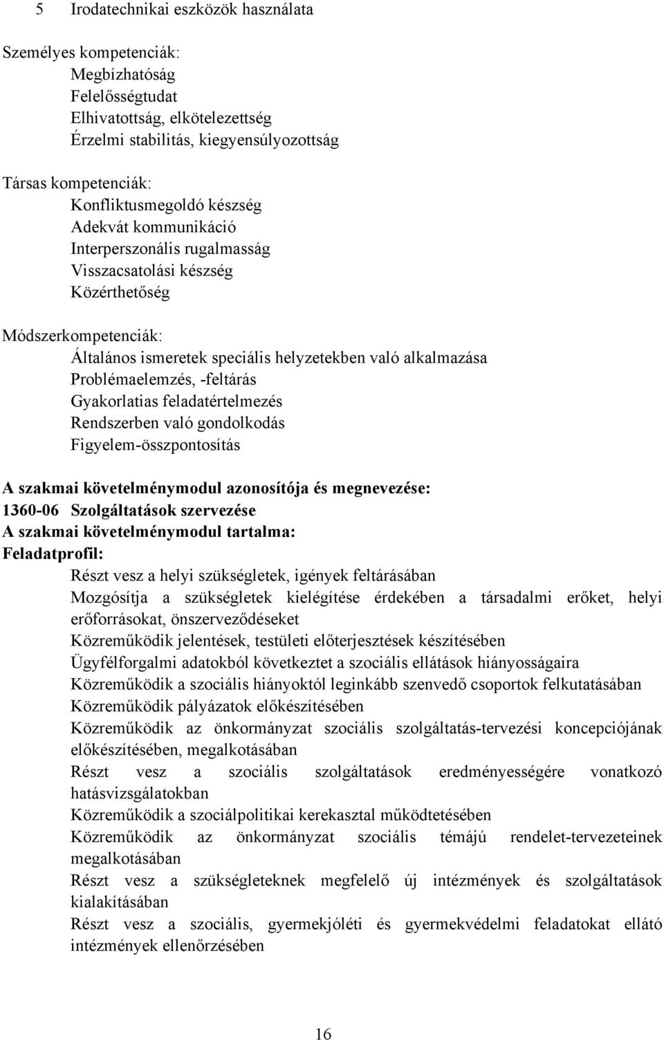 Problémaelemzés, -feltárás Gyakorlatias feladatértelmezés Rendszerben való gondolkodás Figyelem-összpontosítás A szakmai követelménymodul azonosítója és megnevezése: 1360-06 Szolgáltatások szervezése