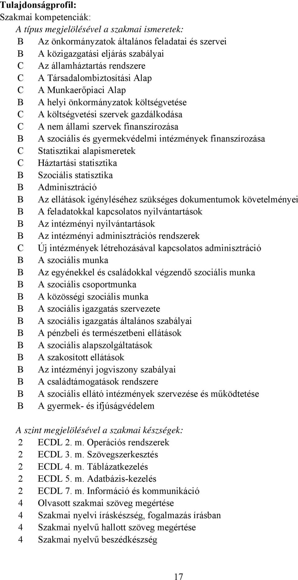 finanszírozása Statisztikai alapismeretek Háztartási statisztika Szociális statisztika Adminisztráció Az ellátások igényléséhez szükséges dokumentumok követelményei A feladatokkal kapcsolatos