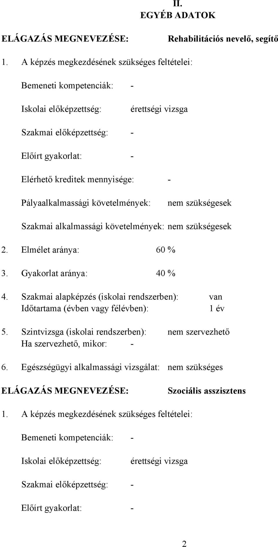 Pályaalkalmassági követelmények: nem szükségesek Szakmai alkalmassági követelmények: nem szükségesek 2. Elmélet aránya: 60 % 3. Gyakorlat aránya: 40 % 4.