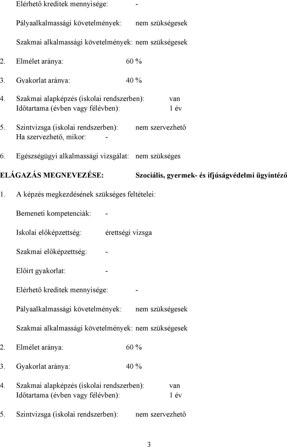 Szintvizsga (iskolai rendszerben): Ha szervezhető, mikor: - Egészségügyi alkalmassági vizsgálat: nem szervezhető nem szükséges ELÁGAZÁS MEGNEVEZÉSE: Szociális, gyermek- és ifjúságvédelmi ügyintéző 1.