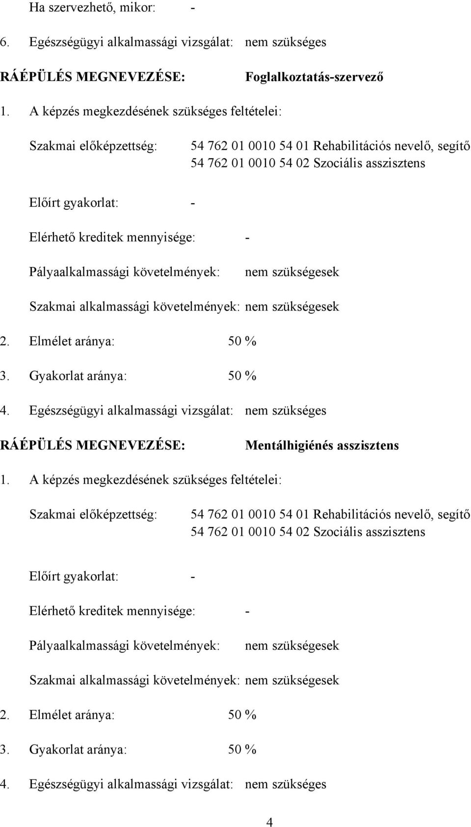 mennyisége: - Pályaalkalmassági követelmények: nem szükségesek Szakmai alkalmassági követelmények: nem szükségesek 2. Elmélet aránya: 50 % 3. Gyakorlat aránya: 50 % 4.