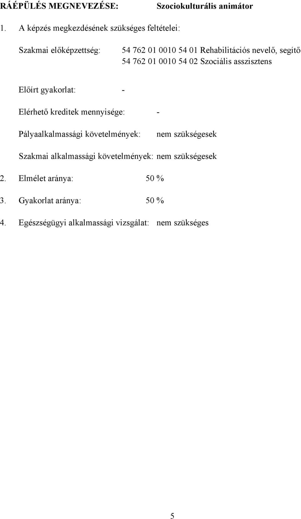 segítő 54 762 01 0010 54 02 Szociális asszisztens Előírt gyakorlat: - Elérhető kreditek mennyisége: -