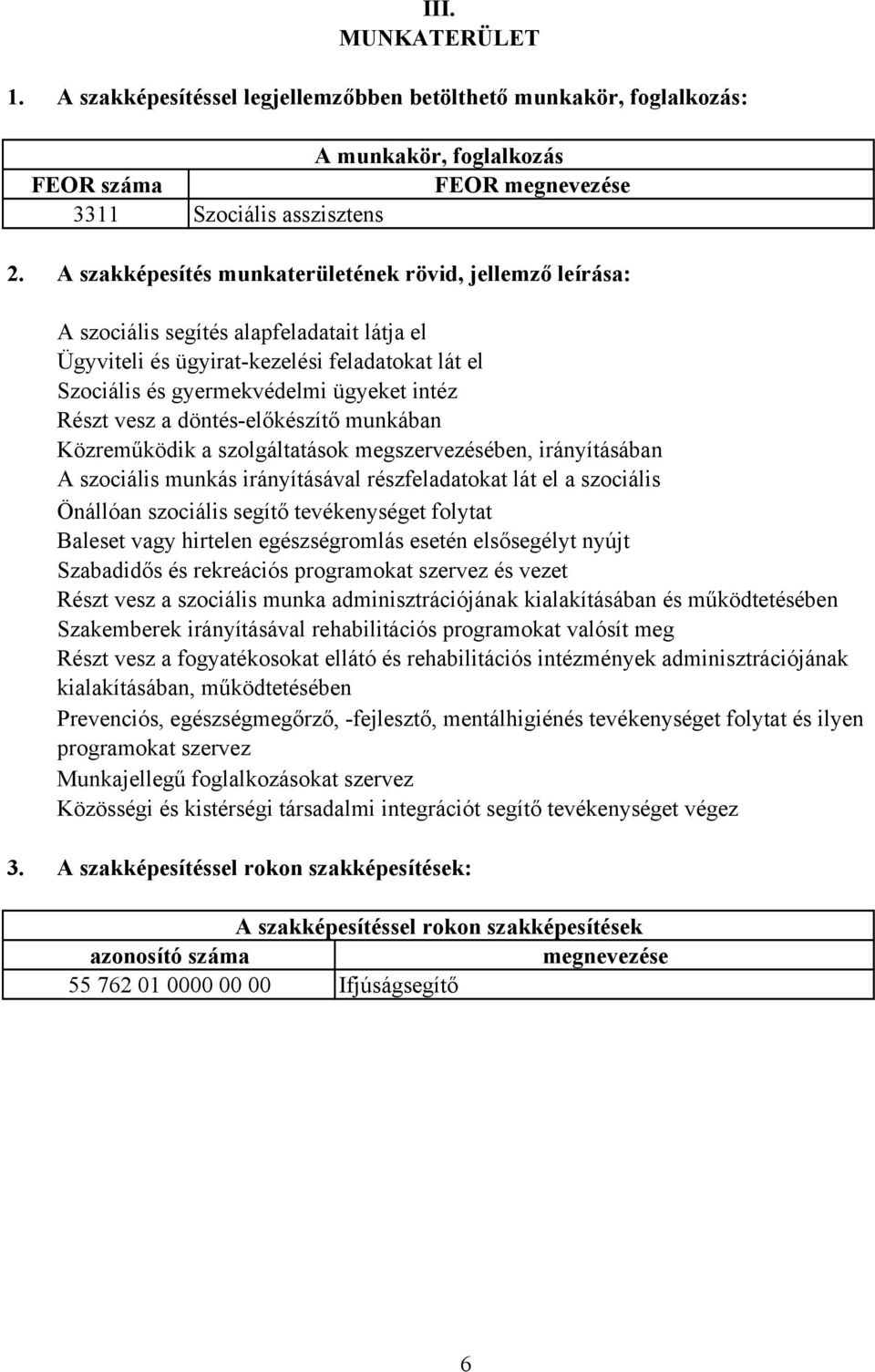 vesz a döntés-előkészítő munkában Közreműködik a szolgáltatások megszervezésében, irányításában A szociális munkás irányításával részfeladatokat lát el a szociális Önállóan szociális segítő