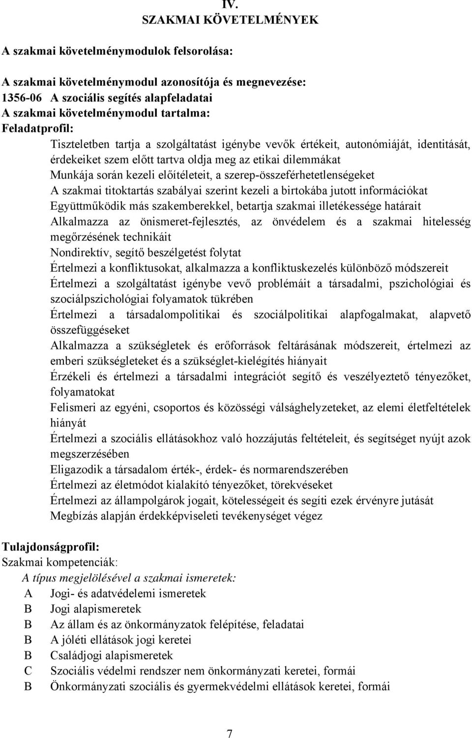 előítéleteit, a szerep-összeférhetetlenségeket A szakmai titoktartás szabályai szerint kezeli a birtokába jutott információkat Együttműködik más szakemberekkel, betartja szakmai illetékessége