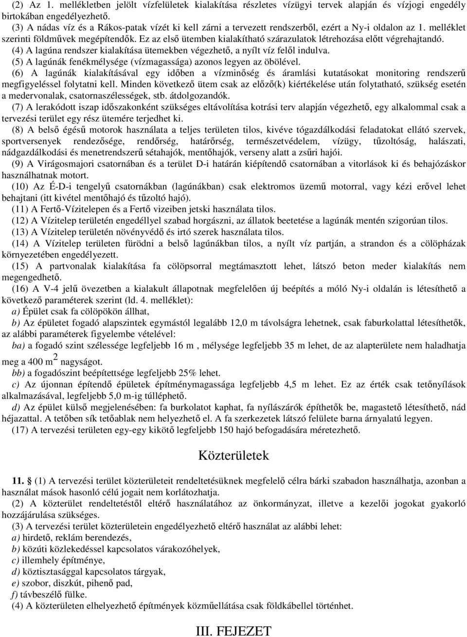 Ez az elsı ütemben kialakítható szárazulatok létrehozása elıtt végrehajtandó. (4) A lagúna rendszer kialakítása ütemekben végezhetı, a nyílt víz felıl indulva.