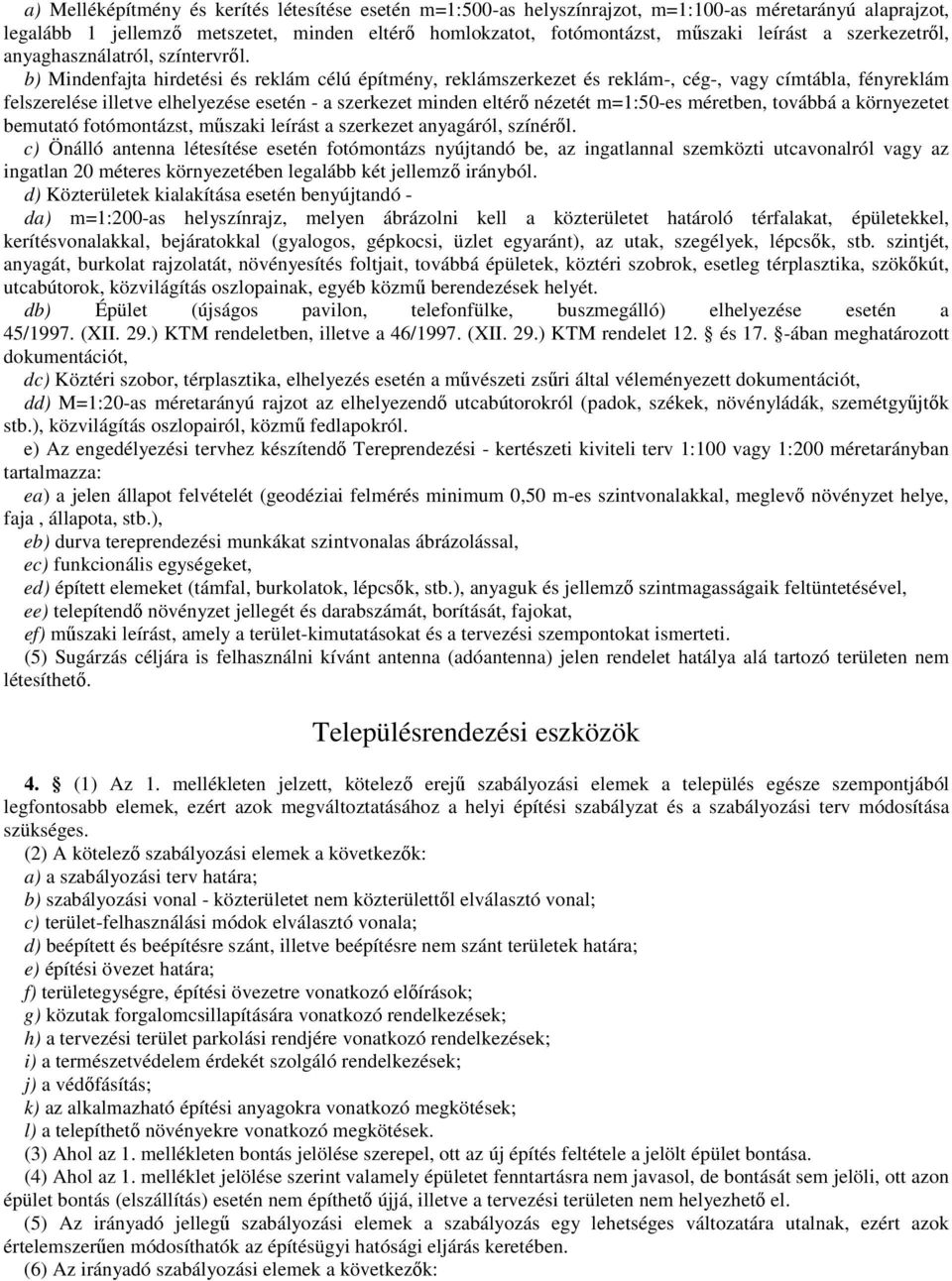 b) Mindenfajta hirdetési és reklám célú építmény, reklámszerkezet és reklám-, cég-, vagy címtábla, fényreklám felszerelése illetve elhelyezése esetén - a szerkezet minden eltérı nézetét m=1:50-es