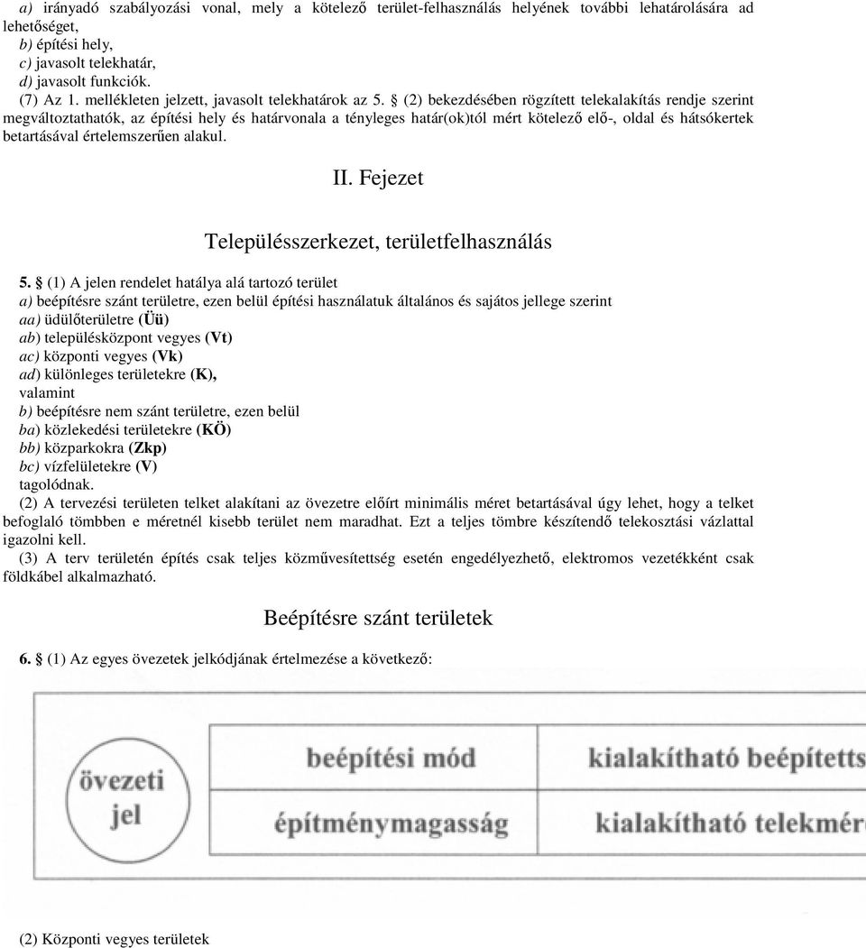 (2) bekezdésében rögzített telekalakítás rendje szerint megváltoztathatók, az építési hely és határvonala a tényleges határ(ok)tól mért kötelezı elı-, oldal és hátsókertek betartásával értelemszerően