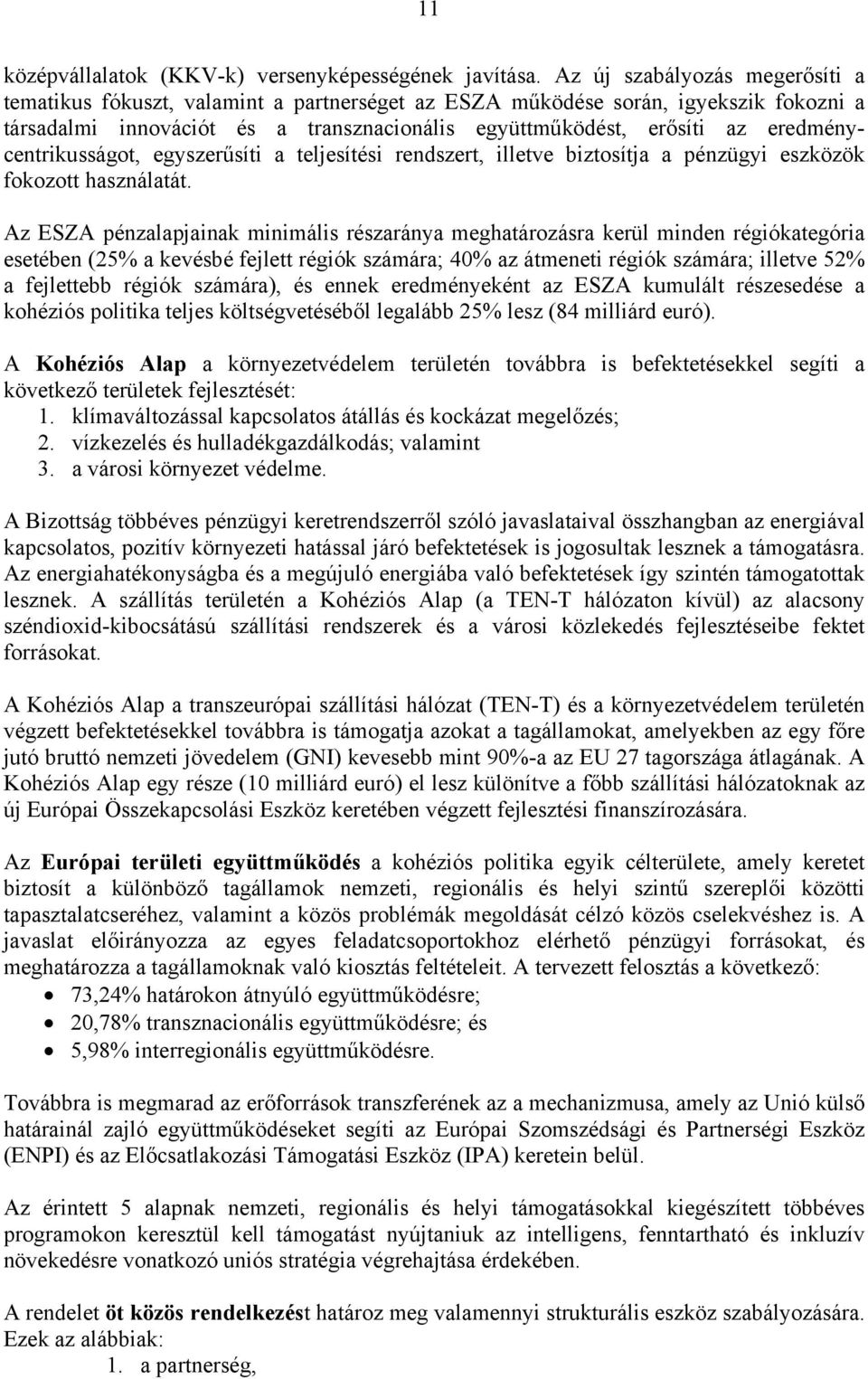 eredménycentrikusságot, egyszerűsíti a teljesítési rendszert, illetve biztosítja a pénzügyi eszközök fokozott használatát.