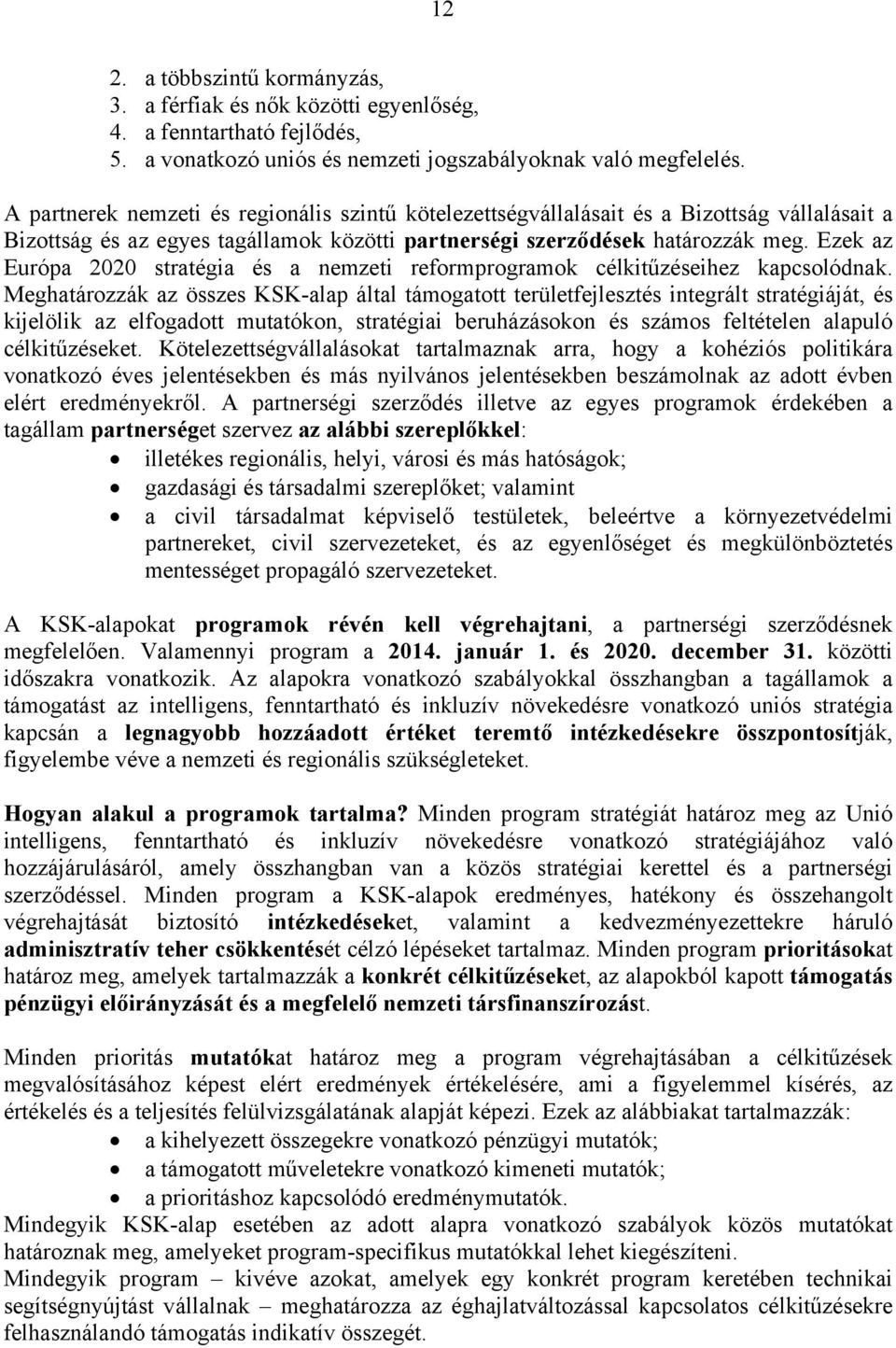 Ezek az Európa 2020 stratégia és a nemzeti reformprogramok célkitűzéseihez kapcsolódnak.