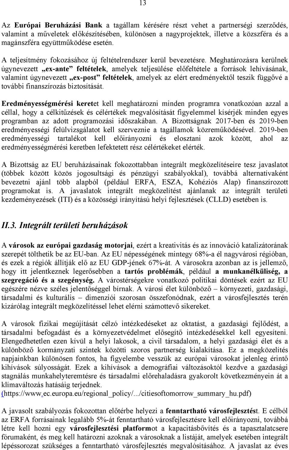 Meghatározásra kerülnek úgynevezett ex-ante feltételek, amelyek teljesülése előfeltétele a források lehívásának, valamint úgynevezett ex-post feltételek, amelyek az elért eredményektől teszik függővé