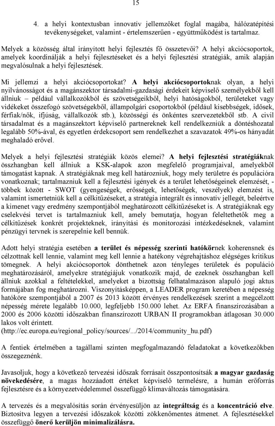 A helyi akciócsoportok, amelyek koordinálják a helyi fejlesztéseket és a helyi fejlesztési stratégiák, amik alapján megvalósulnak a helyi fejlesztések. Mi jellemzi a helyi akciócsoportokat?