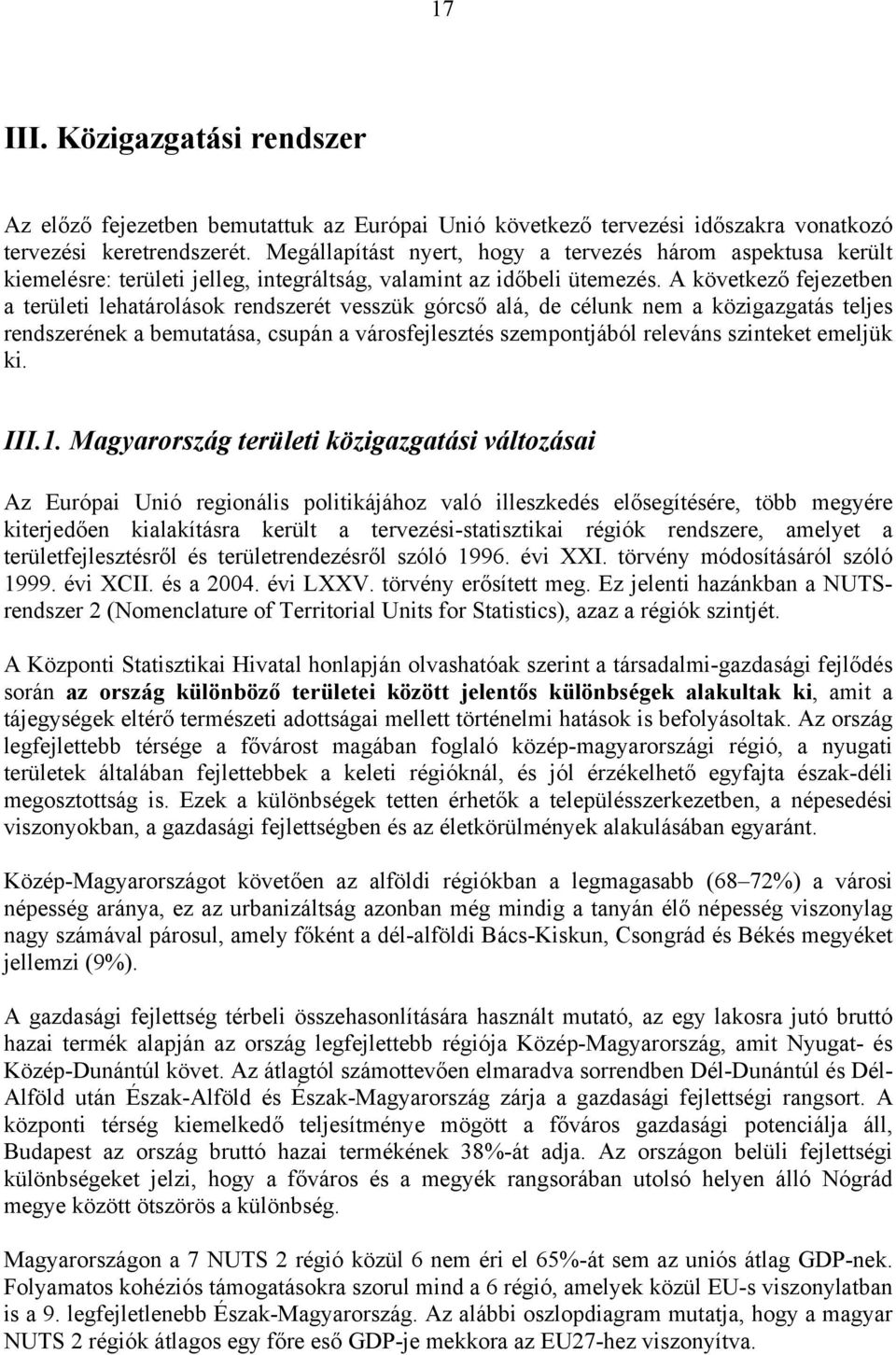 A következő fejezetben a területi lehatárolások rendszerét vesszük górcső alá, de célunk nem a közigazgatás teljes rendszerének a bemutatása, csupán a városfejlesztés szempontjából releváns szinteket