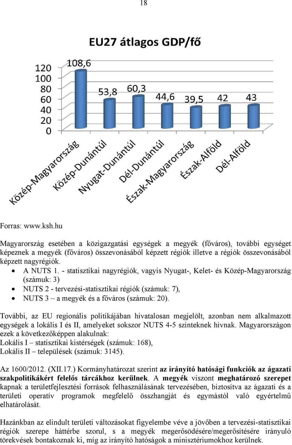 A NUTS 1. - statisztikai nagyrégiók, vagyis Nyugat-, Kelet- és Közép-Magyarország (számuk: 3) NUTS 2 - tervezési-statisztikai régiók (számuk: 7), NUTS 3 a megyék és a főváros (számuk: 20).