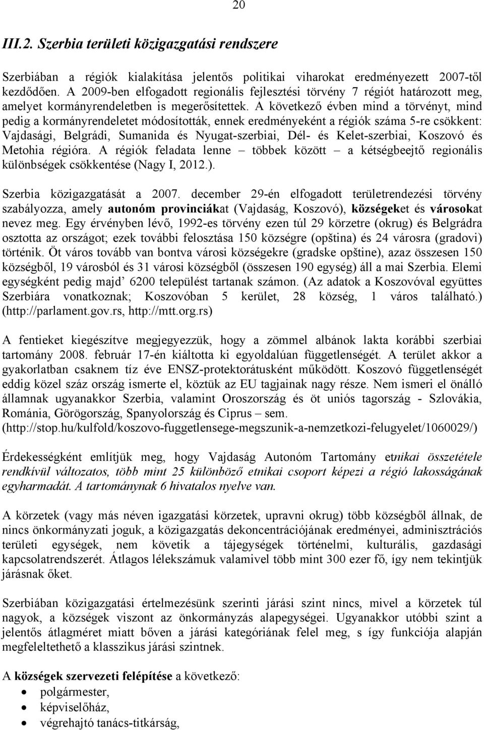 A következő évben mind a törvényt, mind pedig a kormányrendeletet módosították, ennek eredményeként a régiók száma 5-re csökkent: Vajdasági, Belgrádi, Sumanida és Nyugat-szerbiai, Dél- és