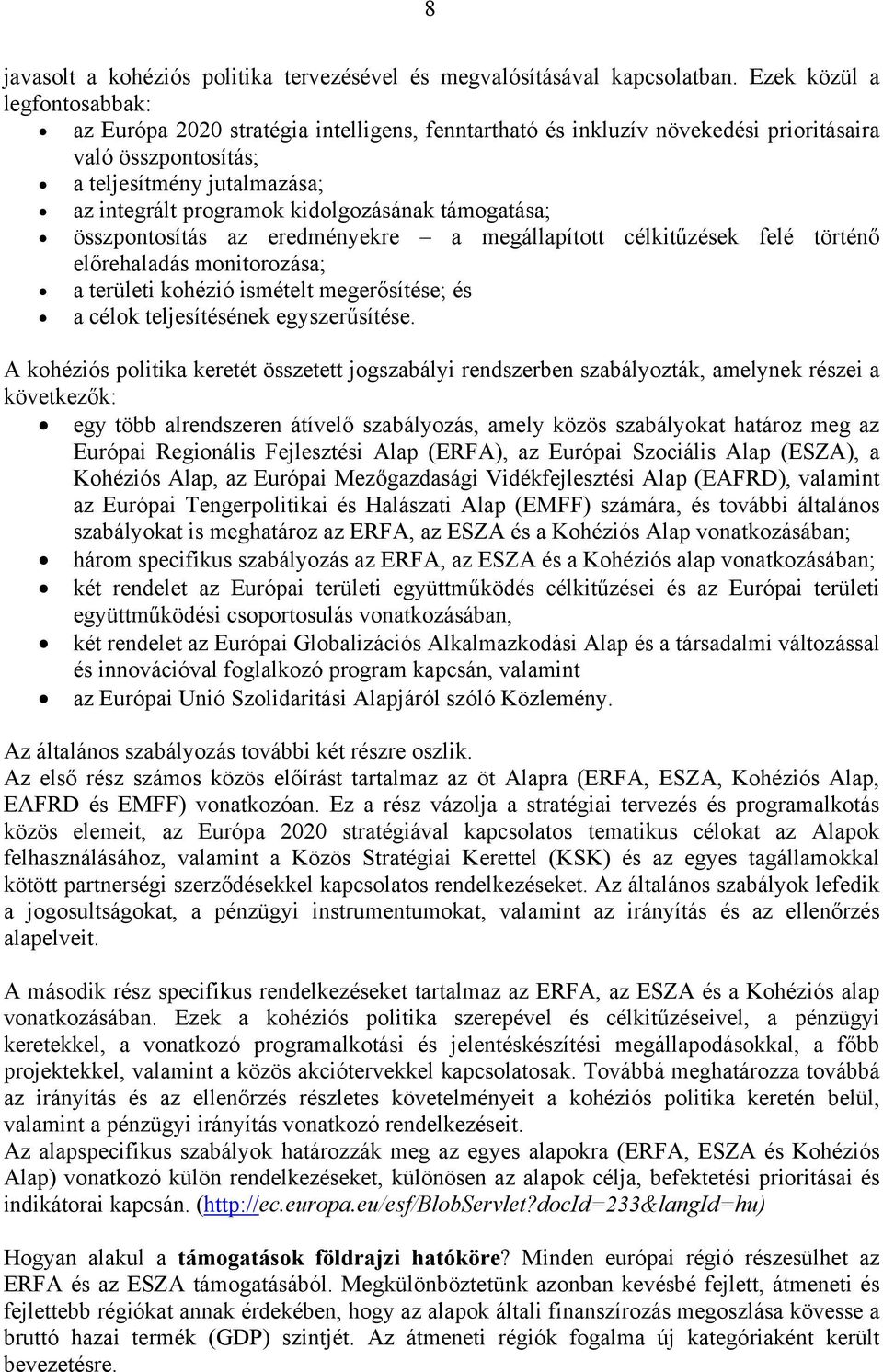 kidolgozásának támogatása; összpontosítás az eredményekre a megállapított célkitűzések felé történő előrehaladás monitorozása; a területi kohézió ismételt megerősítése; és a célok teljesítésének