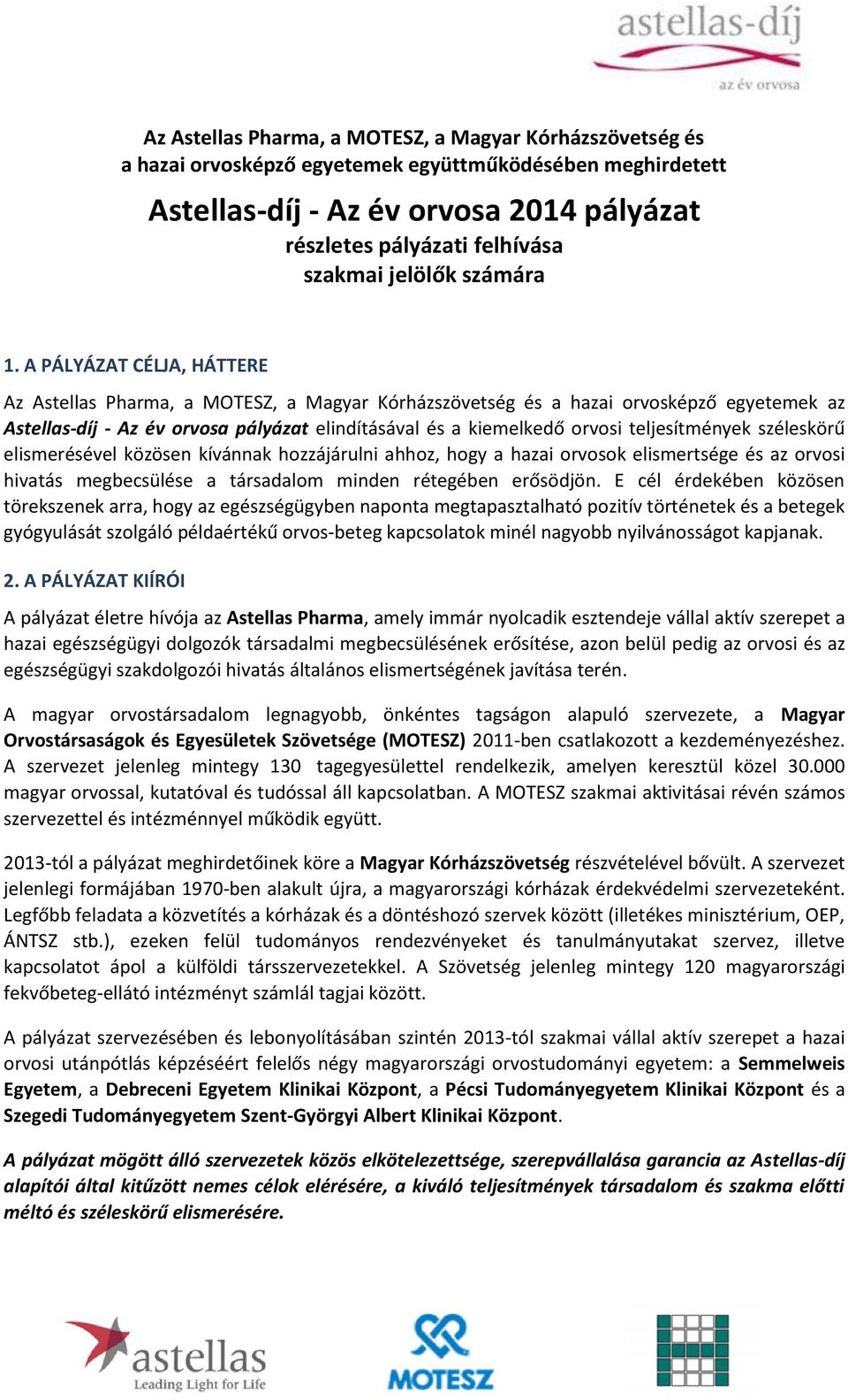 A PÁLYÁZAT CÉLJA, HÁTTERE Az Astellas Pharma, a MOTESZ, a Magyar Kórházszövetség és a hazai orvosképző egyetemek az Astellas-díj - Az év orvosa pályázat elindításával és a kiemelkedő orvosi