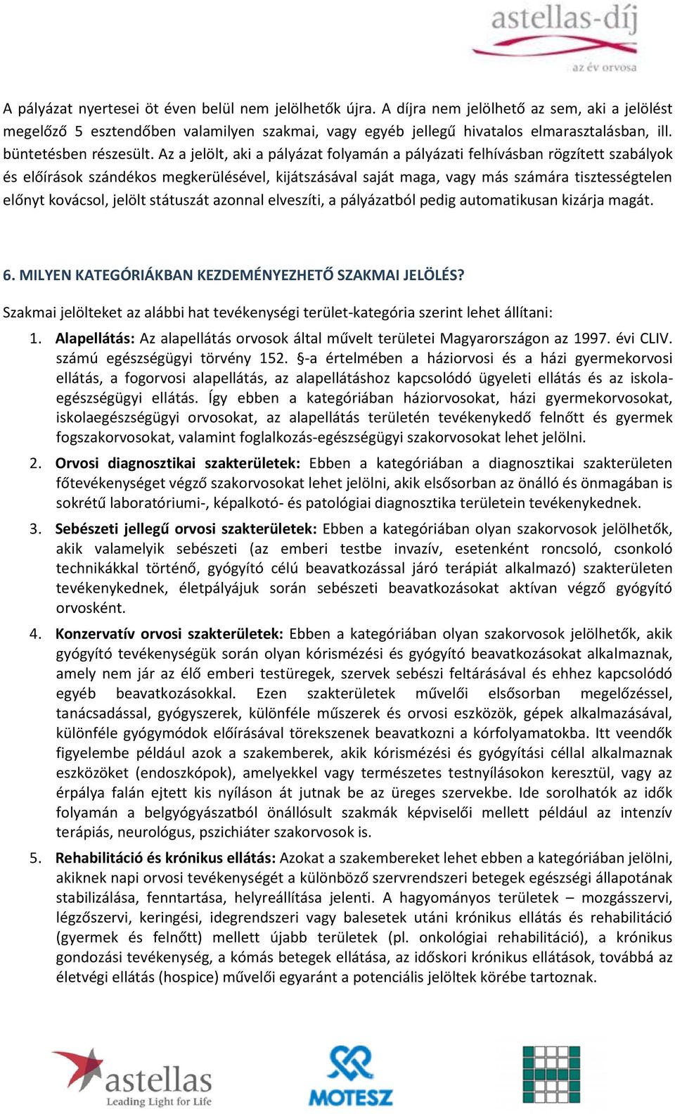 Az a jelölt, aki a pályázat folyamán a pályázati felhívásban rögzített szabályok és előírások szándékos megkerülésével, kijátszásával saját maga, vagy más számára tisztességtelen előnyt kovácsol,